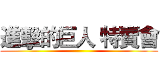 進擊的巨人 特賣會 ()