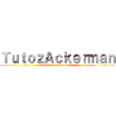 ＴｕｔｏｚＡｃｋｅｒｍａｎ (suscribete y comenta ;))