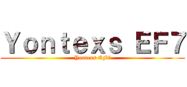 Ｙｏｎｔｅｘｓ ＥＦ７ (Yontexs EF7)