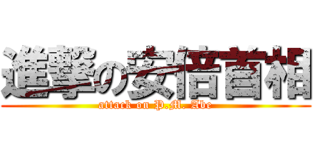 進撃の安倍首相 (attack on P.M. Abe)