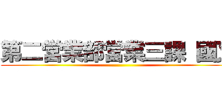 第二営業部営業三課 國又 ()