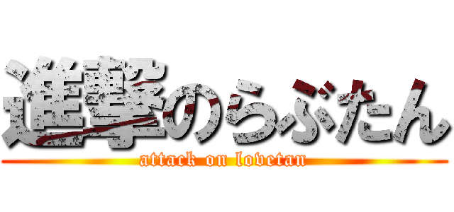 進撃のらぶたん (attack on lovetan)