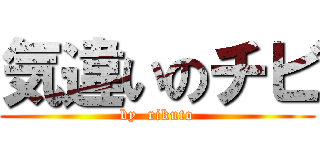 気違いのチビ (by  rikuto)