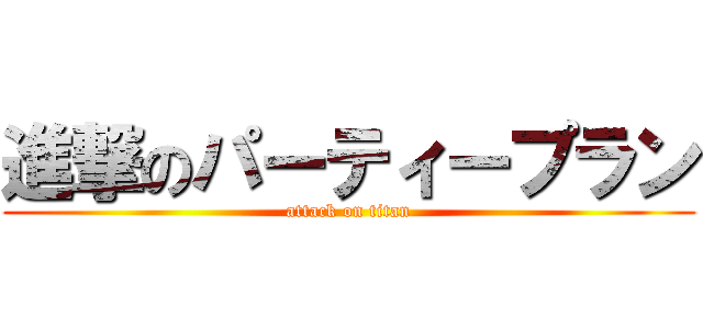 進撃のパーティープラン (attack on titan)