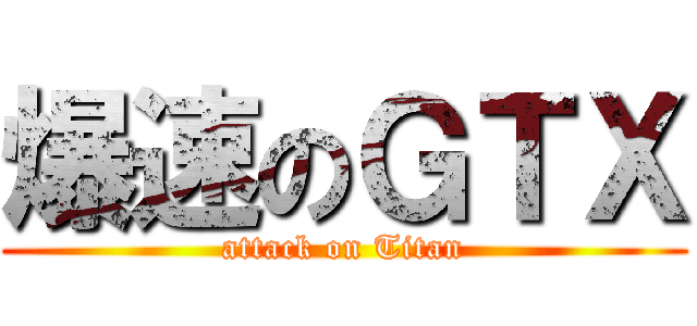 爆速のＧＴＸ (attack on Titan)