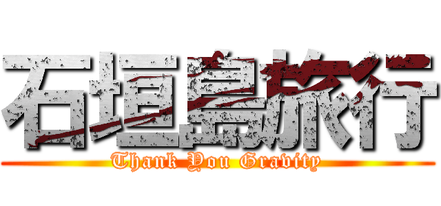 石垣島旅行 (Thank You Gravity)