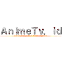 ＡｎｉｍｅＴｖ．ｉｄ (Indonesian Subbed Anime Channel)