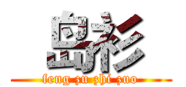   岛衫   (feng zu zhi zuo)