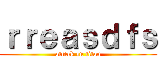 ｒｒｅａｓｄｆｓ (attack on titan)
