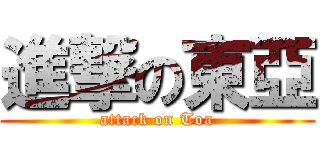 進撃の東亞 (attack on Toa)