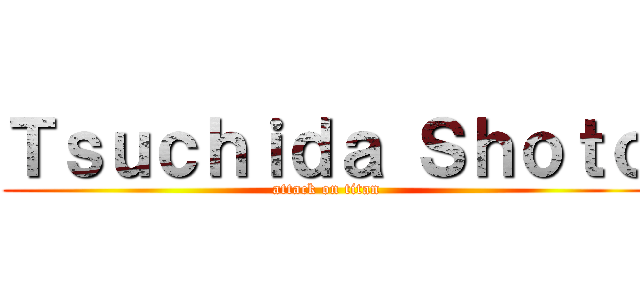 Ｔｓｕｃｈｉｄａ Ｓｈｏｔｏ (attack on titan)