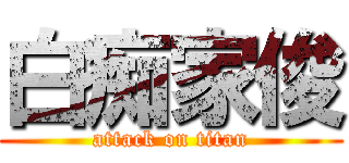 白痴家俊 (attack on titan)