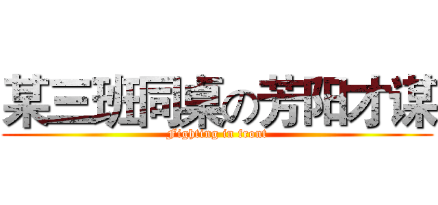 某三班同桌の芳阳才谋 (Fighting in front)
