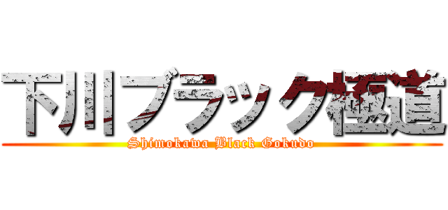 下川ブラック極道 (Shimokawa Black Gokudo)