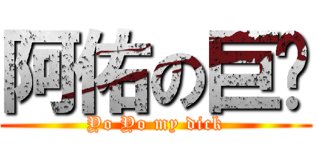 阿佑の巨屌 (Yo Yo my dick)