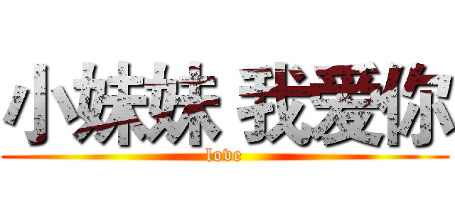 小妹妹 我爱你 (love)
