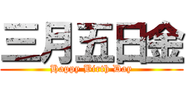 三月五日金 (Happy Birth Day)