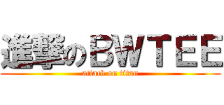 進撃のＢＷＴＥＥ (attack on titan)