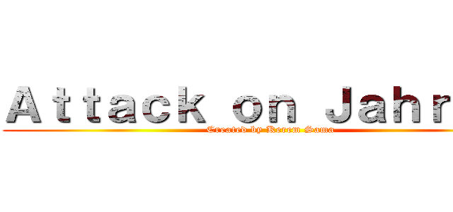 Ａｔｔａｃｋ ｏｎ Ｊａｈｒｅｉｎ (Created by Kerem Sama)