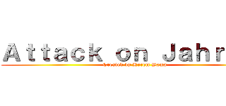 Ａｔｔａｃｋ ｏｎ Ｊａｈｒｅｉｎ (Created by Kerem Sama)