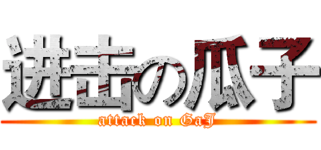 进击の瓜子 (attack on GaJ)