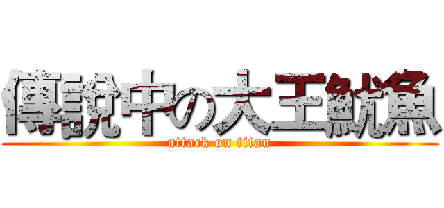 傳說中の大王魷魚 (attack on titan)