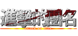 進擊的團名 (attack on title)