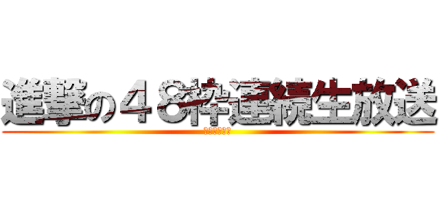 進撃の４８枠連続生放送 (罰ゲーム企画)