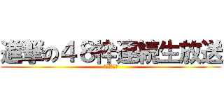 進撃の４８枠連続生放送 (罰ゲーム企画)