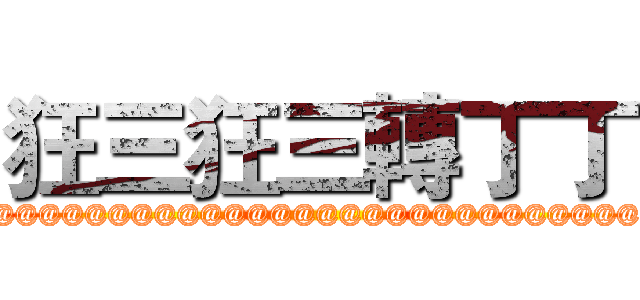 狂三狂三轉丁丁 (@@@@@@@@@@@@@@@@@@@@@@@@@@@@@@@@@@@@@@@@@@@@@@@@@@@@@@@@)