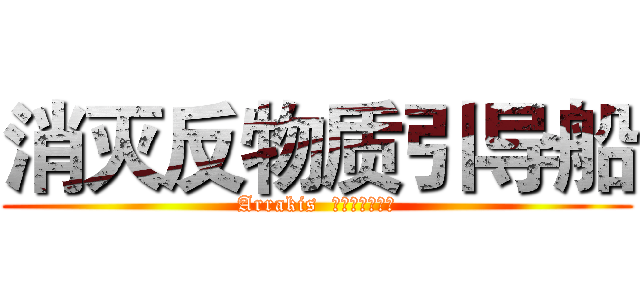 消灭反物质引导船 (Arrakis  开着挖机搞科学)