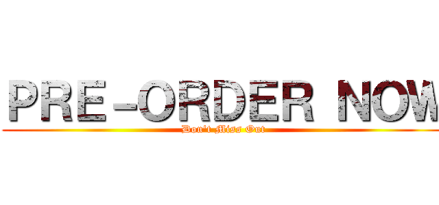 ＰＲＥ－ＯＲＤＥＲ ＮＯＷ (Don't Miss Out)