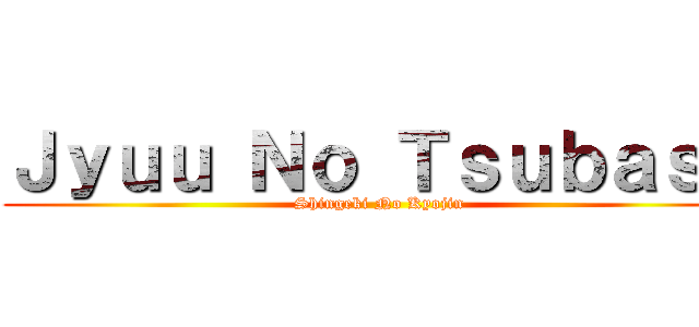 Ｊｙｕｕ Ｎｏ Ｔｓｕｂａｓａ (Shingeki No Kyojin)