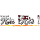 死ね！死ね！ (Fuck！Fuck！)