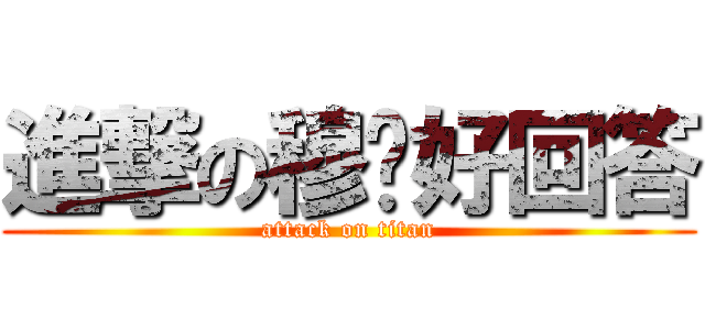 進撃の穆丰好回答 (attack on titan)