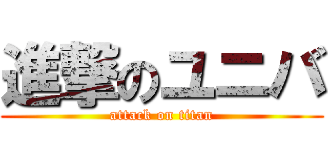 進撃のユニバ (attack on titan)