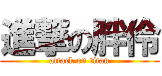 進撃の胖伶 (attack on titan)