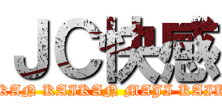 ＪＣ快感 (KAIKAN KAIKAN MAJI KAIKAN)