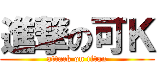 進撃の可Ｋ (attack on titan)