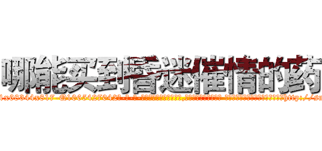 哪能买到昏迷催情的药 (哪能买到昏迷催情的药【电-话151x68344x817-Q1065427042元-吉-药-业】我们做的是长期生意,靠的是老客户长期支持 哪能买到昏迷催情的药在发表了一篇http://sngk.net/t3x67l

参考消息网我们做的是长期生意,靠的是老客户长期支持也许我们早该意识到，就连鲍勃·霍斯金斯（金球奖戏剧类电影男主角 
)