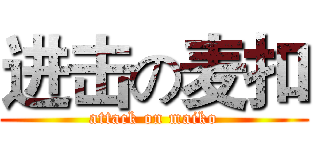 进击の麦扣 (attack on maiko)