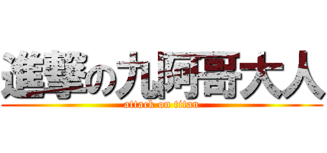 進撃の九阿哥大人 (attack on titan)