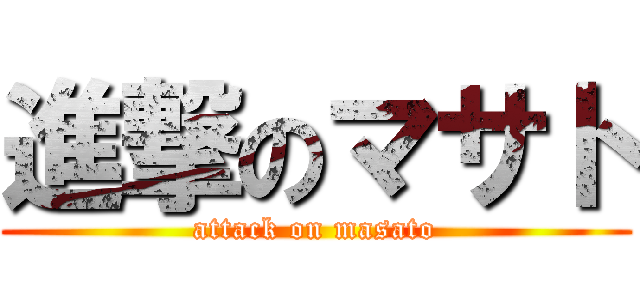 進撃のマサト (attack on masato)