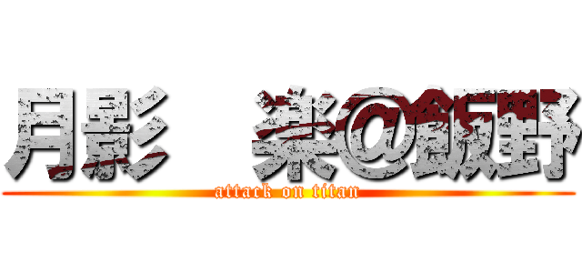 月影  楽＠飯野 (attack on titan)