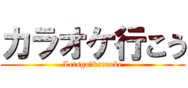カラオケ行こう (Letsgo　karaoke)