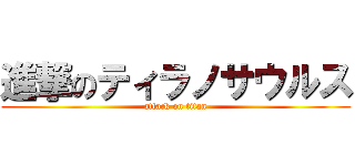 進撃のティラノサウルス (attack on titan)