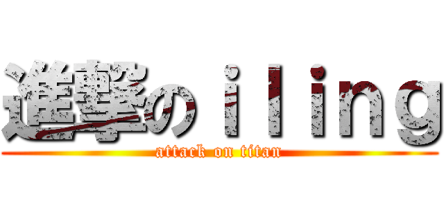 進撃のｉｌｉｎｇ (attack on titan)