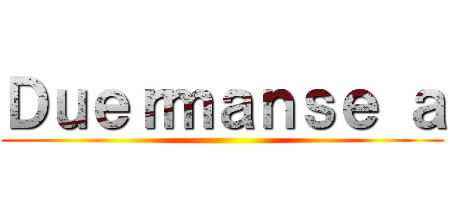 Ｄｕｅｒｍａｎｓｅ ａ ()