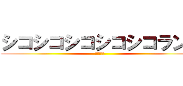 シコシコシコシコシコランド (次回へ続く)