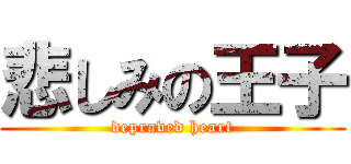 悲しみの王子 (depraved heart)